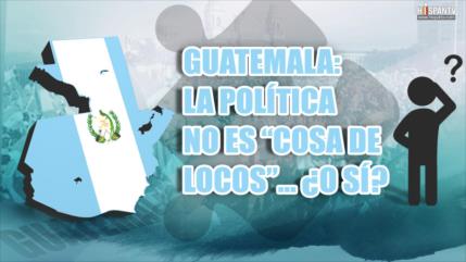 Guatemala: La política no es “cosa de locos”… ¿O sí?