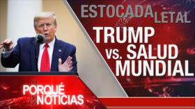 El Porqué de las Noticias: Trump contra la OMS. COVID-19: Migrantes en crisis. Presencia ilegal de EEUU 