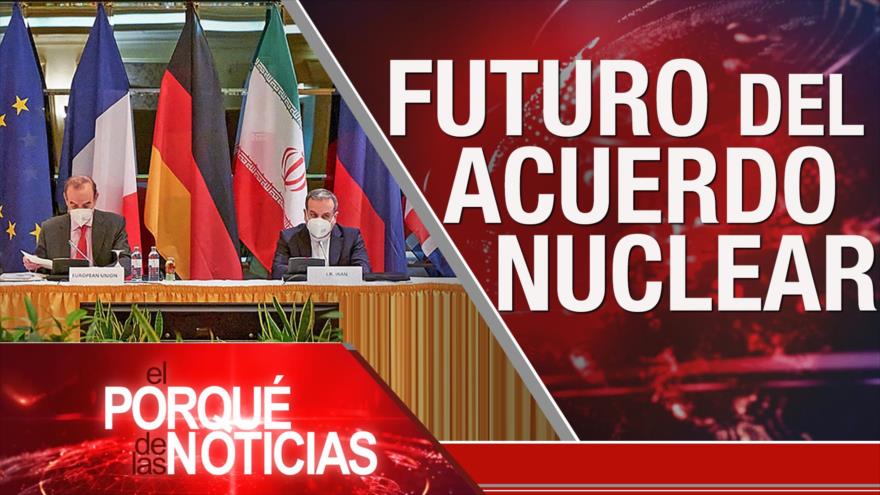 El Porqué de las Noticias: Acuerdo nuclear. China contra la hegemonía. Pandemia en Colombia