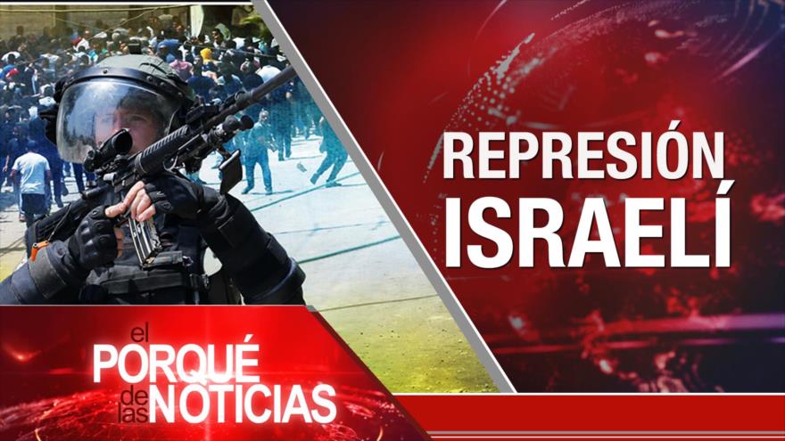 El Porqué de las Noticias: Represión israelí. Corrupción en México. Brutalidad policial en Colombia