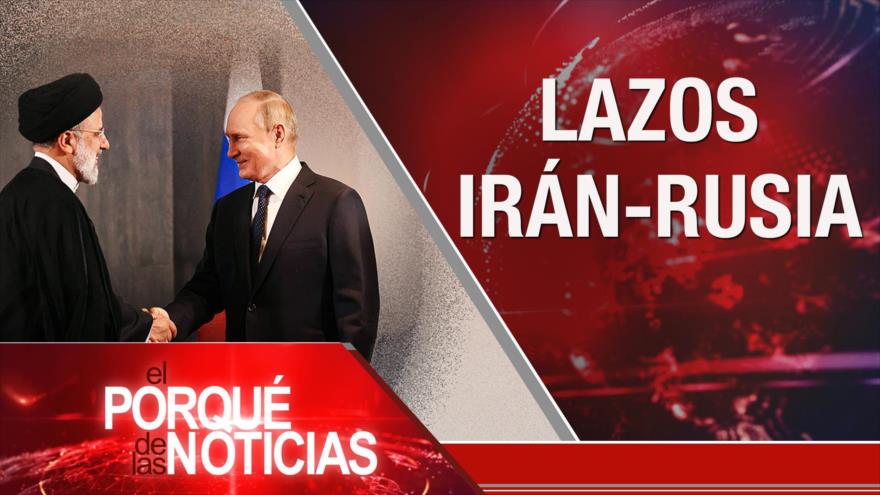 Lazos Irán-Rusia; Bloqueo a Cuba; Colombia: “Paz total” | El Porqué de las Noticias