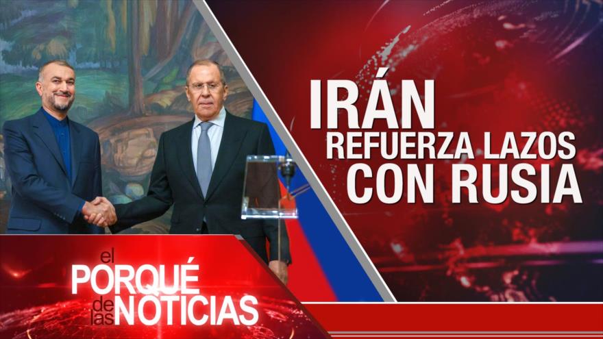 Lazos Irán-Rusia; Violencia en Colombia; Crisis migratoria | El Porqué de las Noticias