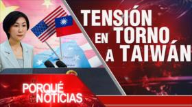 Tensión por Taiwán; Furia por muerte de Neely; Críticas a EEUU | El Porqué de las Noticias