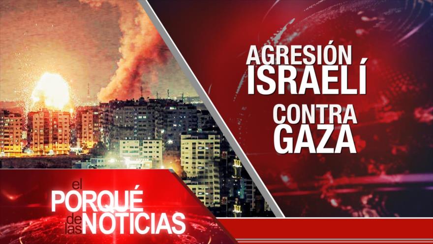 Agresión israelí contra Gaza | El Porqué de las Noticias