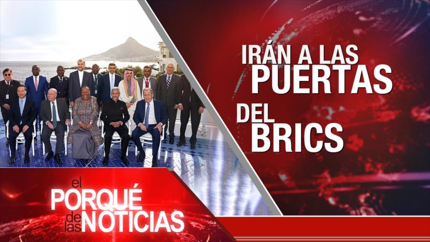 Irán a las puertas del BRICS; Conflicto ruso-ucraniano; Economía de México | El Porqué de las Noticias