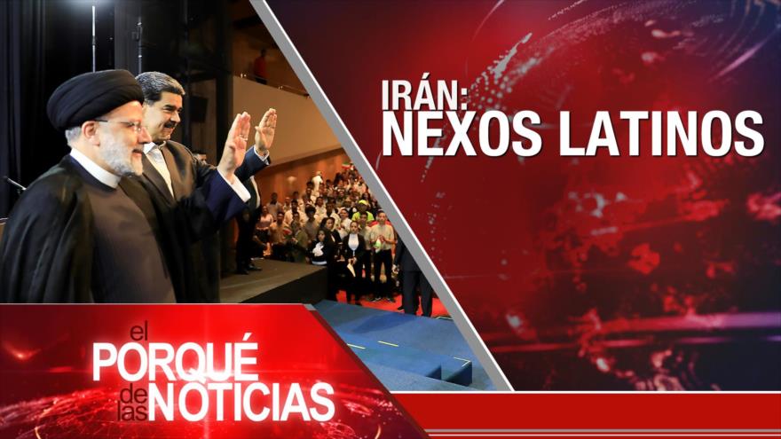 Irán: nexos latinos; Cuba contra falsedad; Conflicto en Ucrania | El Porqué de las Noticias