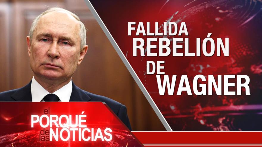 Postura de Irán; Fallida rebelión de Wagner; Lazos Brasil-Argentina | El Porqué de las Noticias