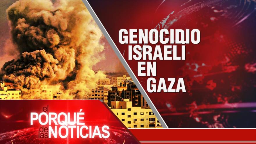 Genocidio israelí en Gaza| El Porqué de las Noticias