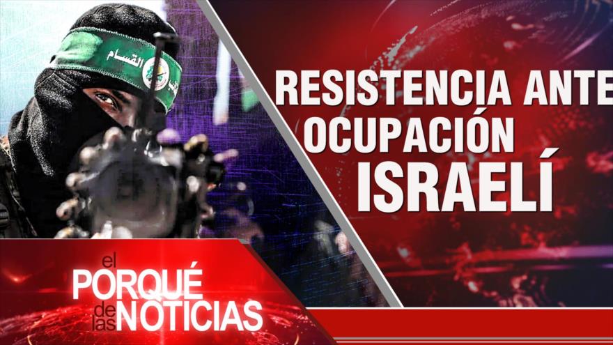 Resistencia ante ocupación israelí | El Porqué de las Noticias