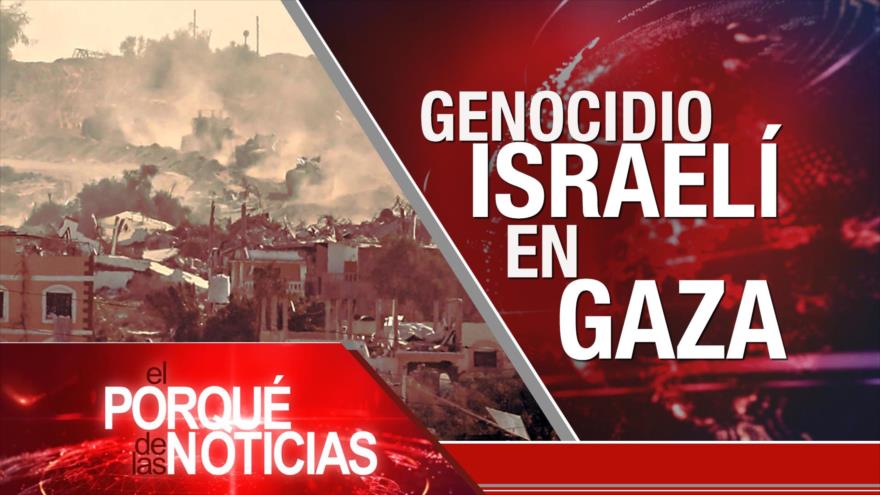 Genocidio israelí en Gaza| El Porqué de las Noticias