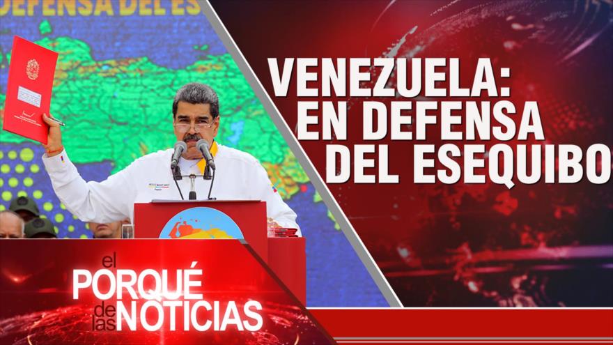 Venezuela en defensa del Esequibo | El Porqué de las Noticias