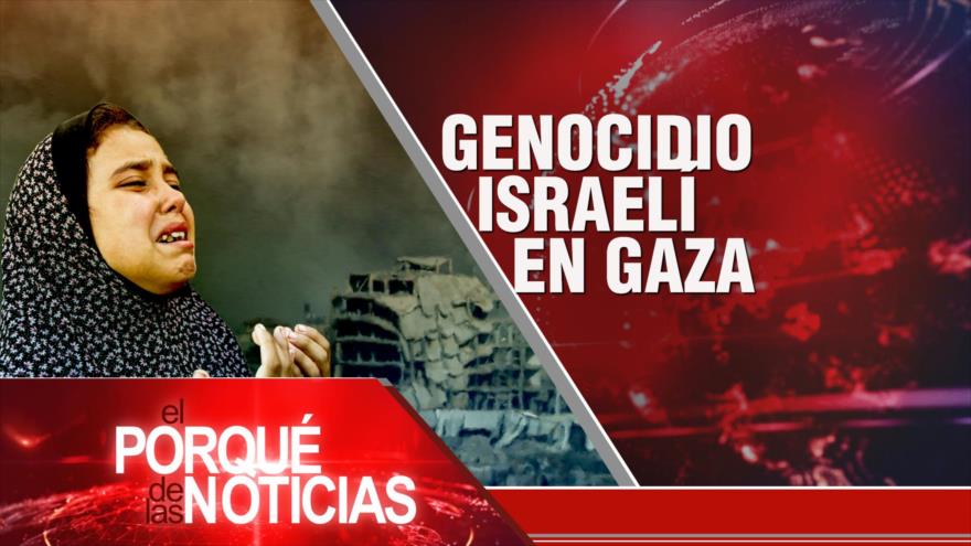 Genocidio israelí en Gaza | El Porqué de las Noticias