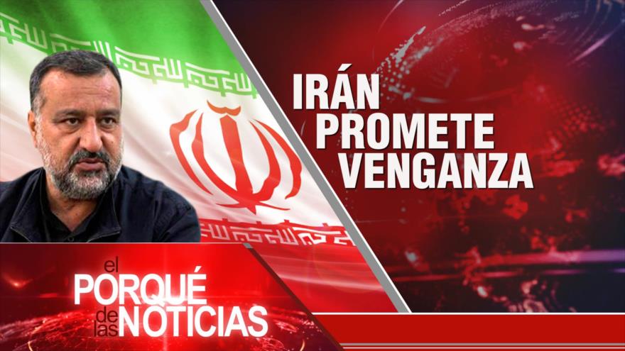 Irán promete venganza | El Porqué de las Noticias