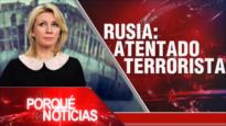 Rusia: atentado terrorista| El Porqué de las Noticias