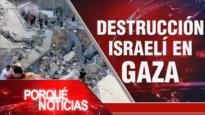 Destrucción israelí en Gaza | El Porqué de las Noticias