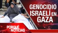 Genocido Israelí en Gaza| El Porqué de las Noticias