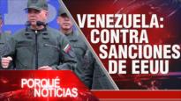 Venezuela: contra sanciones de EEUU| El Porqué de las Noticias