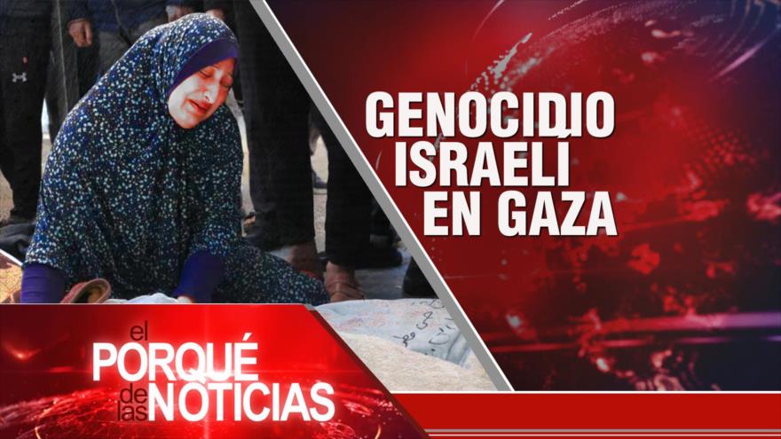 Genocidio israelí en Gaza | El Porqué de las Noticias