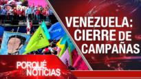 Venezuela: cierre de campañas | El Porqué de las Noticias