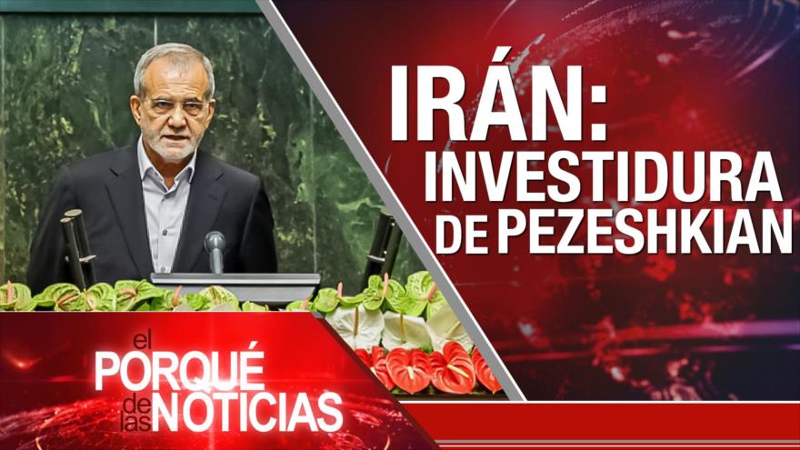 Irán: investidura de Pezeshkian | El Porqué de las Noticias