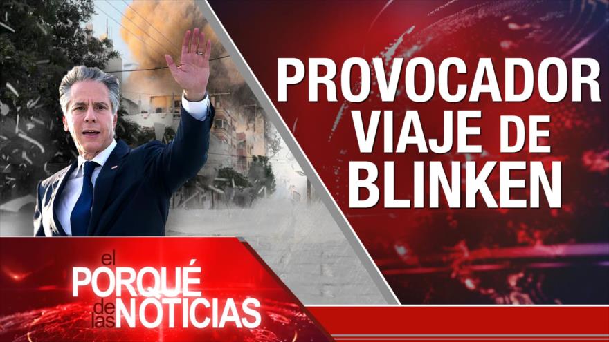 Provocador viaje de Blinken| El Porqué de las Noticias