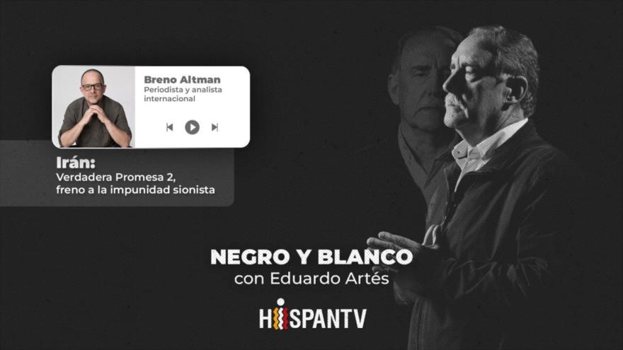 Irán: Verdadera Promesa 2, freno a la impunidad sionista| Negro y blanco con Eduardo Artés