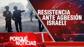 Resistencia ante agresión israelí| El Porqué de las Noticias