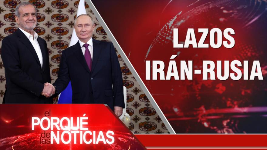 Lazos Irán-Rusia| El Porqué de las Noticias