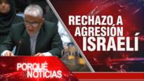 Rechazo a la agresión israelí | El Porqué de las Noticias