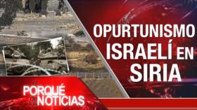 Oportunismo israelí en Siria| El Porqué de las Noticias