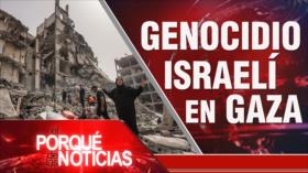 Genocidio israelí en Gaza | El Porqué de las Noticias