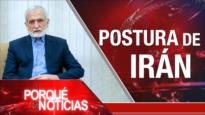 Posturas de Irán | El Porqué de las Noticias