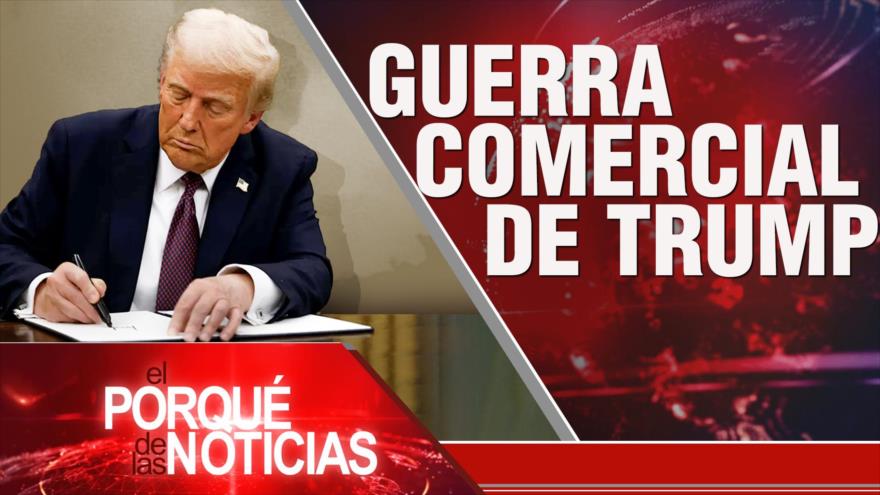 Guerra comercial de Trump | El Porqué de las Noticias