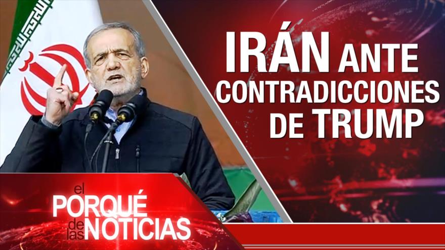 Irán ante contradicciones de Trump | El Porqué de las Noticias