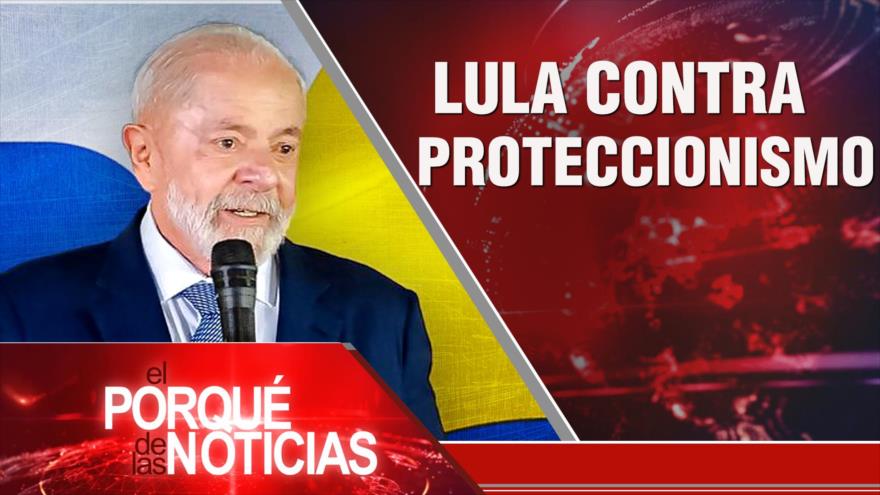 Lula contra proteccionismo | El Porqué de las Noticias