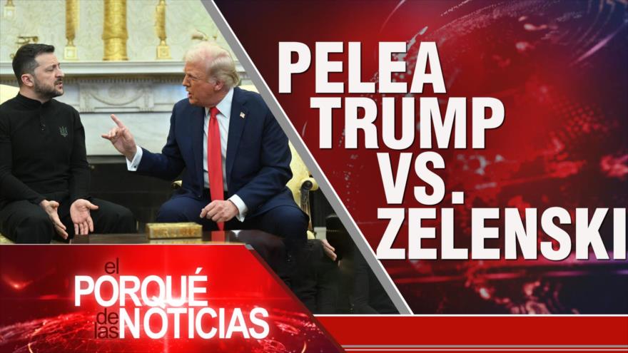 Pelea Trump v/s Zelenski | El Porqué de las Noticias