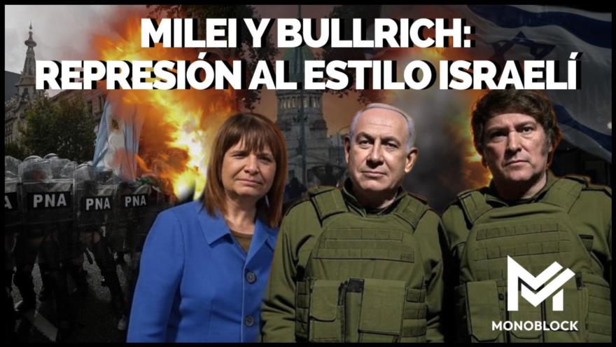 Milei y Bullrich copian la represión israelí | Monoblock