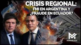 Crisis regional: FMI en Argentina y ¿Fraude en Ecuador? | Monoblock