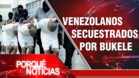 Venezolanos secuestrados por Bukele | El Porqué de las Noticias