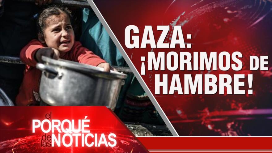 Gaza: ¡Morimos de hambre! | El Porqué de las Noticias