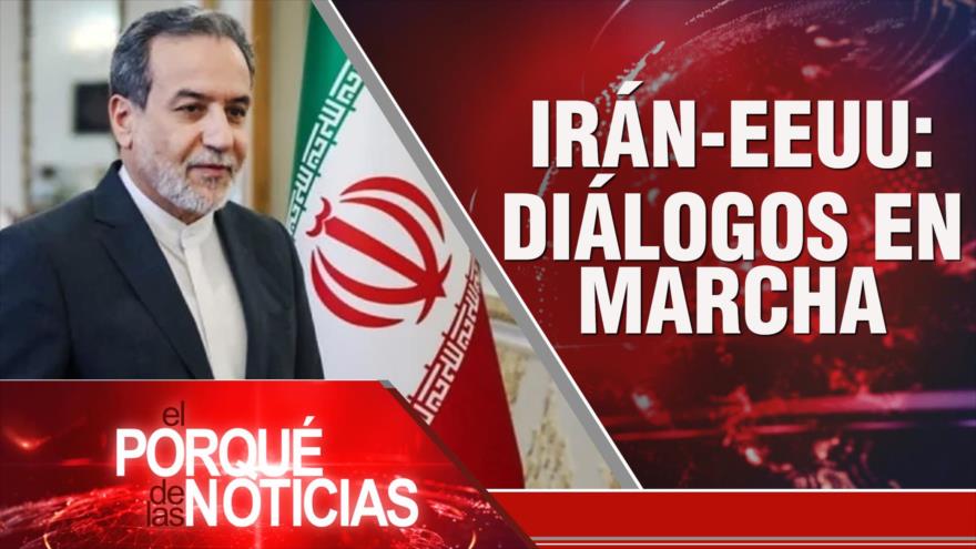 Irán-EEUU: Diálogos en marcha | El Porqué de las Noticias
