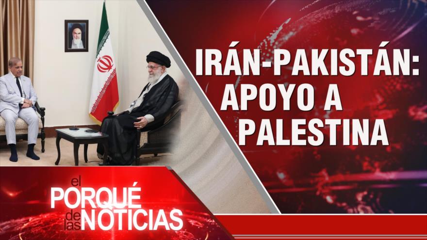 Irán - Pakistán: Apoyo a Palestina | El Porqué de las Noticias