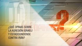 ¿Qué opinas sobre la agresión israelí y estadounidense contra Irán? (2) | ¿Qué opinas?