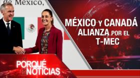 México y Canadá, alianza por el T-Mex | El Porqué de las Noticias