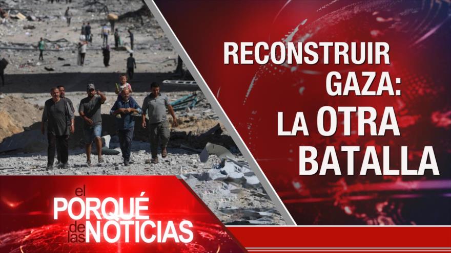 Reconstruir Gaza: La otra batalla | El Porqué de las Noticias