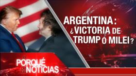 Argentina: ¿Victoria de Trump o Milei? | El Porqué de las Noticias