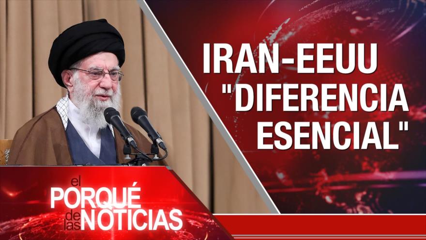Irán-EEUU “diferencia esencial” | El Porqué de las Noticias