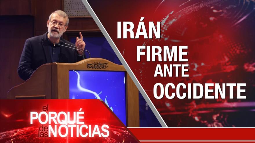 Irán firme ante Occidente| El Porqué de las Noticias