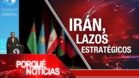 Irán, lazos estratégicos | El Porqué de las Noticias