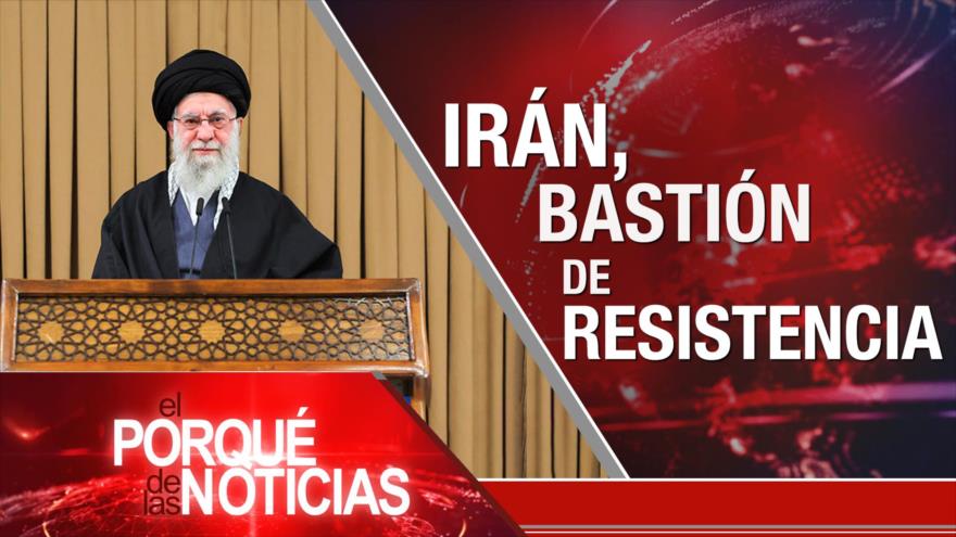 Irán, bastión de Resistencia | El Porqué de las Noticias